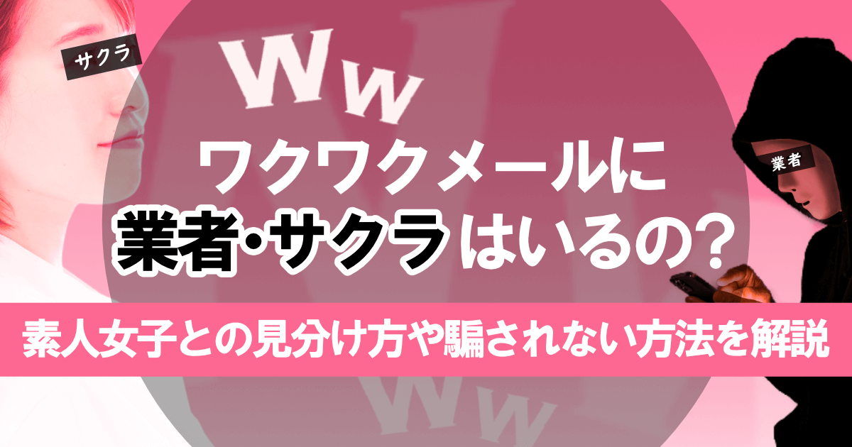 ワクワクメールに業者・サクラはいるの？素人女子との見分け方や騙されない方法を解説