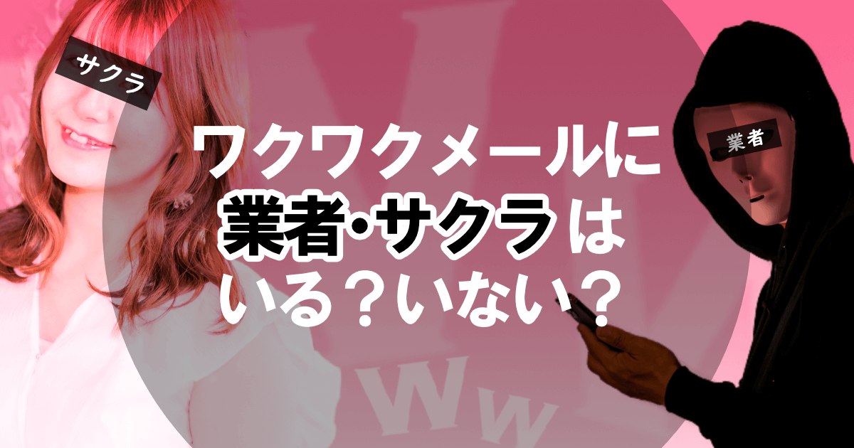 ワクワクメールに業者・サクラはいる？いない？